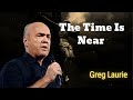 The Time Is Near - Greg Laurie Missionary