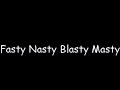 Fasty Nasty Blasty Masty