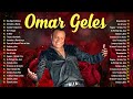 Omar Geles sus canciones sus éxitos sus últimas canciones ~ Sus canciones de Omar Geles 2024