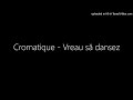 Cromatique - Vreau să dansez
