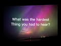 What was the hardest Thing you had to hear?