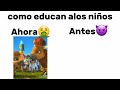 como educan a los niños ahora vs antes