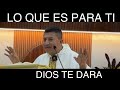 LO QUE ES PARA TI DIOS TE DARA