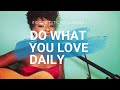 Do what you love daily!