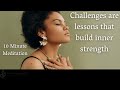Challenges are lessons that build inner strength