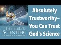 ABSOLUTELY TRUSTWORTHY--YOU CAN TRUST GOD'S SCIENTIFIC ACCURACY FROM BEGINNING TO END