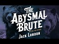 The Abysmal Brute by Jack London Full Audiobook