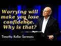 Worry will make you lose confidence. Why is that - Timothy Keller Sermons