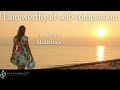 I am worthy of self compassion - Affirmations to sooth the soul