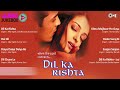 दिल का रिश्ता | Dil Ka Rishta - Audio Jukebox | Full Movie Songs | Bollywood Hindi Songs