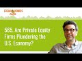 565. Are Private Equity Firms Plundering the U.S. Economy? | Freakonomics Radio