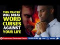 THIS PRAYER WILL BREAK WORD CURSES AGAINST YOUR LIFE - DELIVERANCE PRAYERS TO BREAK CURSES
