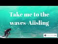 Take me to the waves-Aiisling