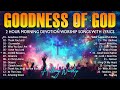 2 Hour MORNING DEVOTION Worship Songs with lyrics - Goodness Of God,...