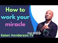 How to work your miracle - Pastor Keion Henderson