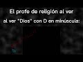 El profe de religión al ver Dios con 