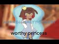 (👸)worthy princess -glm- org❌ read desc