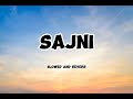 ARIJIT SINGH - SAJNI RE | SLOWED AND REVERB 🎧