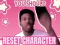 you should reset character now