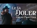 Grupo Frontera - LE VA DOLER (Video Oficial)