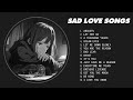 Best Slowed Sad Songs - Sad love songs that make you cry - songs to listen to when you are sad