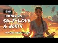 Guided Mindfulness Meditation - Unlocking Self-Love & Worth | 15 Minute Guided Meditation