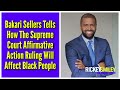 Bakari Sellers Tells How The Supreme Court Affirmative Action Ruling Will Affect Black People