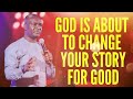 GOD IS ABOUT TO CHANGE YOUR STORY FOR GOOD - APOSTLE JOSHUA SELMAN #apostlejoshuaselman