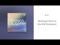 Meeting Christ in the Old Testament: Things Unseen with Sinclair B. Ferguson