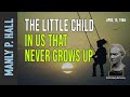 Manly P. Hall: The Little Child in Us that Never Grows Up
