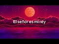 El señor es mi rey mi todo - Miel San Marcos (Letra/ Lyrics)