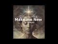 Make me New - Renew my Mind