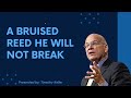 Pastor Timothy Keller -A Bruised Reed He Will Not Break