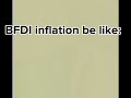 Bfdi inflation be like:
