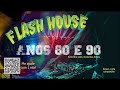 FLASH HOUSE ANOS 80 E 90 - relembre os momentos