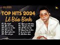 Lê Bảo Bình TOP Hits 2024 - LK Níu Duyên, Yêu Vội Vàng | Album Nhạc Trẻ Ballad Hay Nhất 2024