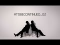 #TOBECONTINUED_02 Teaser