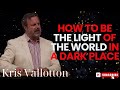 Kris Vallotton  |  How to be the Light of the World in a Dark Place