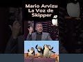 Mario Arvizu la voz de Skipper