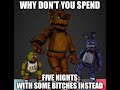 How About You Spend Five Nights With Some Bitches Instead