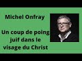 Un coup de poing juif dans le visage du Christ  - Michel Onfray (Conférence)