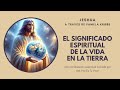 EL SIGNIFICADO ESPIRITUAL DE LA VIDA EN LA TIERRA | Pamela Kribbe canaliza a Jeshua