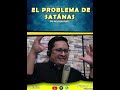 EL PROBLEMA DE SATANÁS- PS NELSON RUIZ B,..