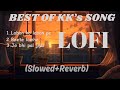 Best of kk's song||(Slowed+Reverb)||Lofi||#kk#lofi#90's