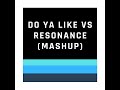 Do Ya Like Vs Resonance (Mashup)