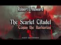 The Scarlet Citadel by Robert E. Howard | Conan the Barbarian | Audiobook