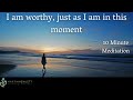 I am worthy, just as I am in this moment