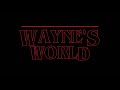 Wayne's World Stranger Things Style