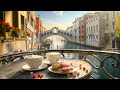 Morning Jazz in a Venice Cafe Ambience with Smooth July Jazz ☕️ Relaxing Jazz & Bossa Nova Music
