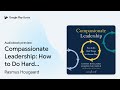 Compassionate Leadership: How to Do Hard Things… by Rasmus Hougaard · Audiobook preview